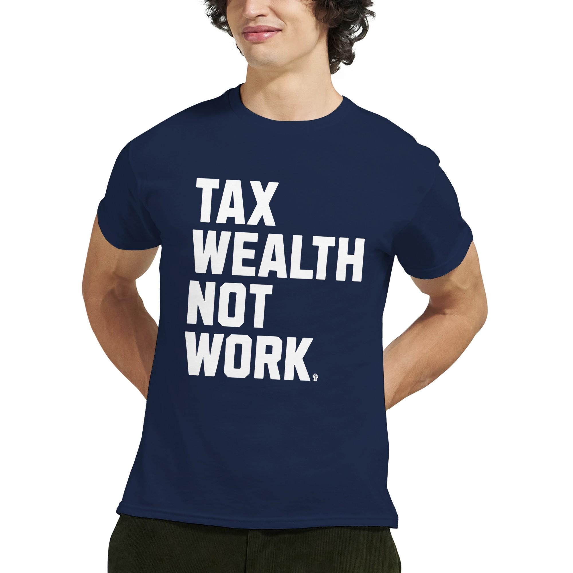 Tax Wealth Not Work T-shirt