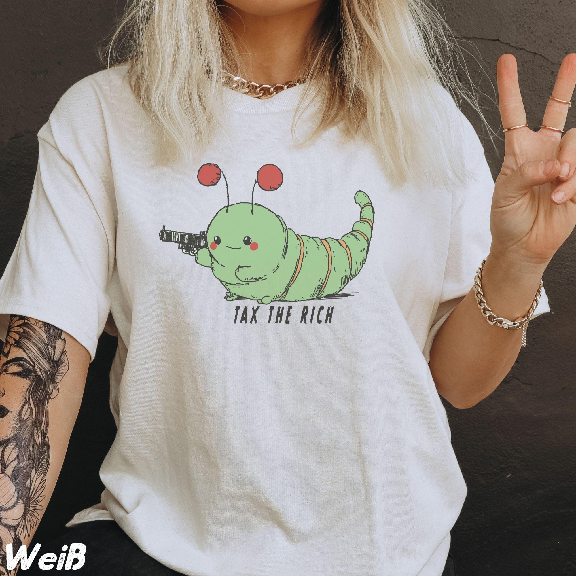 Tax The Rich Caterpillar T-shirt Unisex Hungry Caterpillar Shirt Anti Capitalism Tshirt Leftist Movement Left Liberal Shirt Feminist Gift