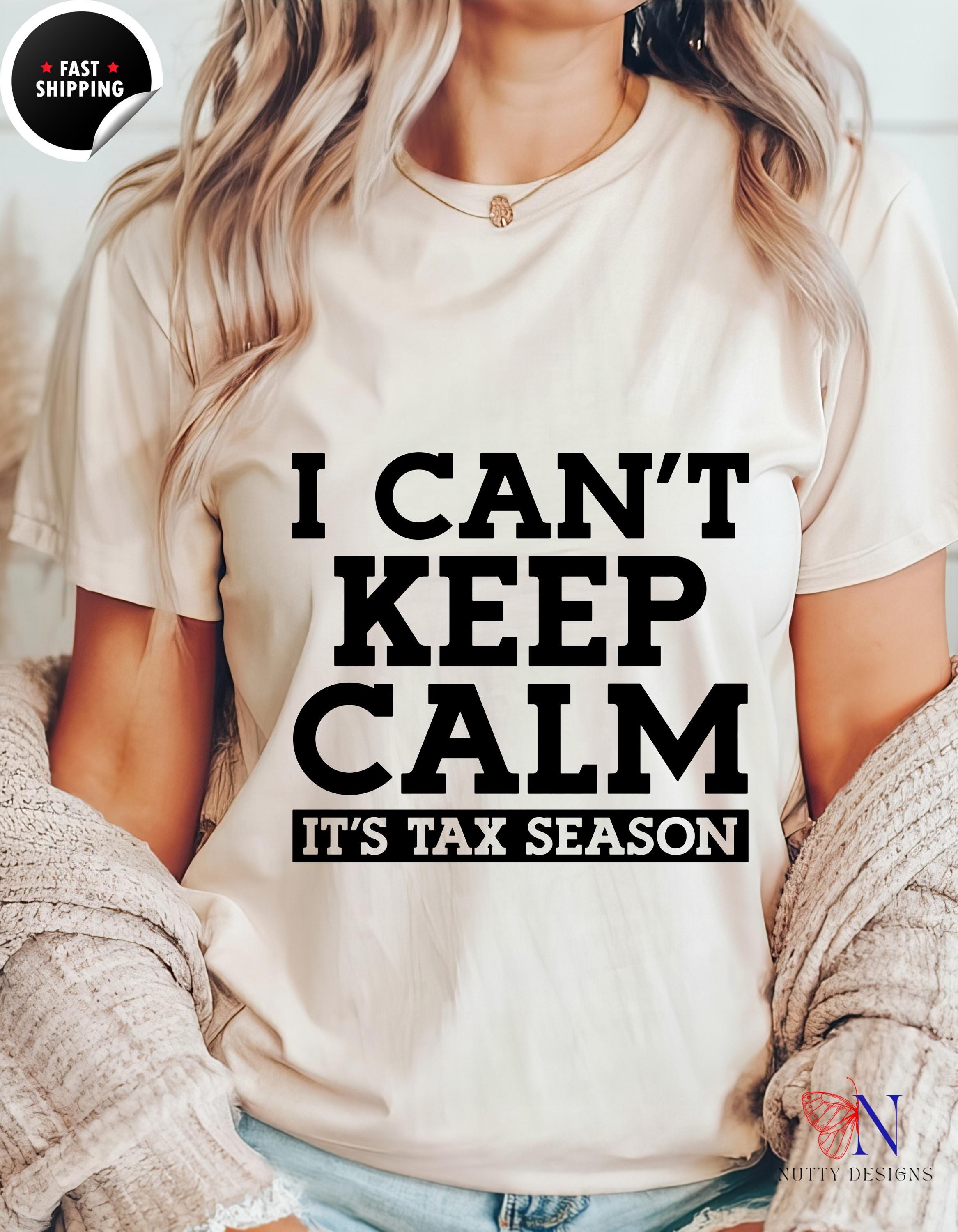 Funny Tax Pro Tee I Cant Keep Calm Its Tax Season T-shirt Funny Cpa Accountant Tee Perfect Gift Under 20 White Elephant Gift