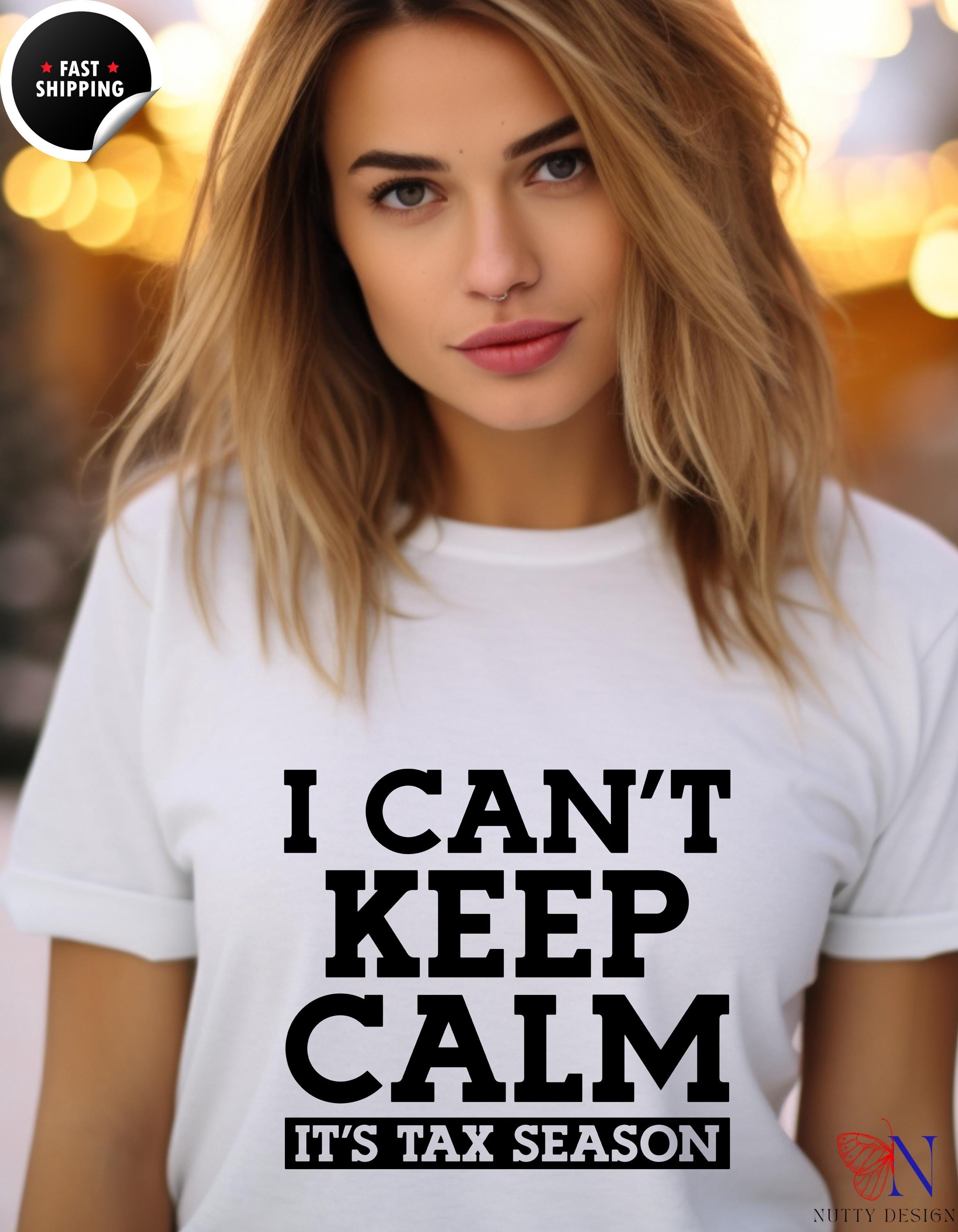 Funny Tax Pro Tee I Can't Keep Calm It's Tax Season T-shirt Funny Cpa Accountant Tee Perfect Gift Under 20 White Elephant Gift