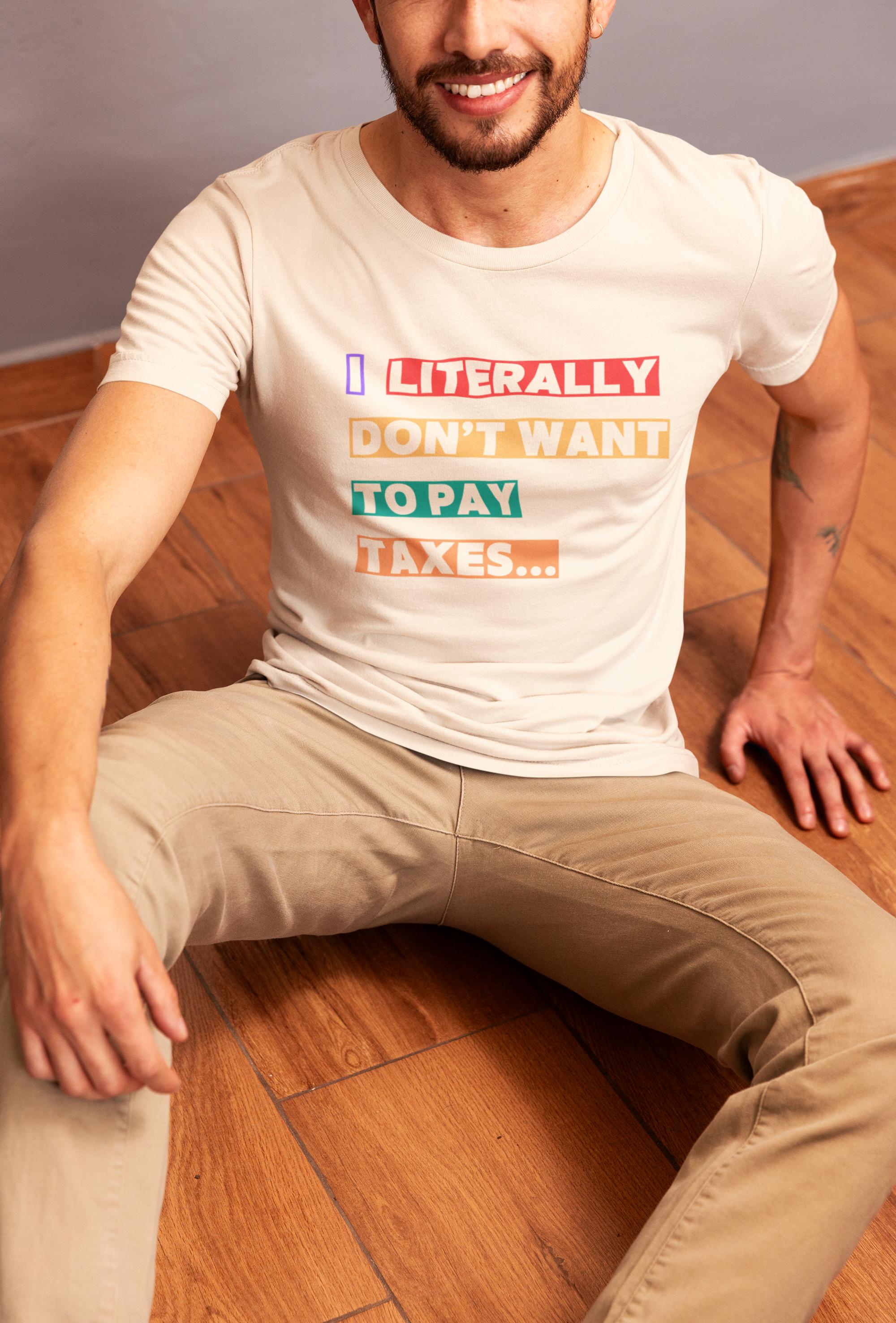 I Literally Don't Want To Pay Taxes Funny Slogan T-shirt Anti-tax Humor Tee Perfect For Tax Day Chill Vibe Tee Witty Gift For Him Or Her