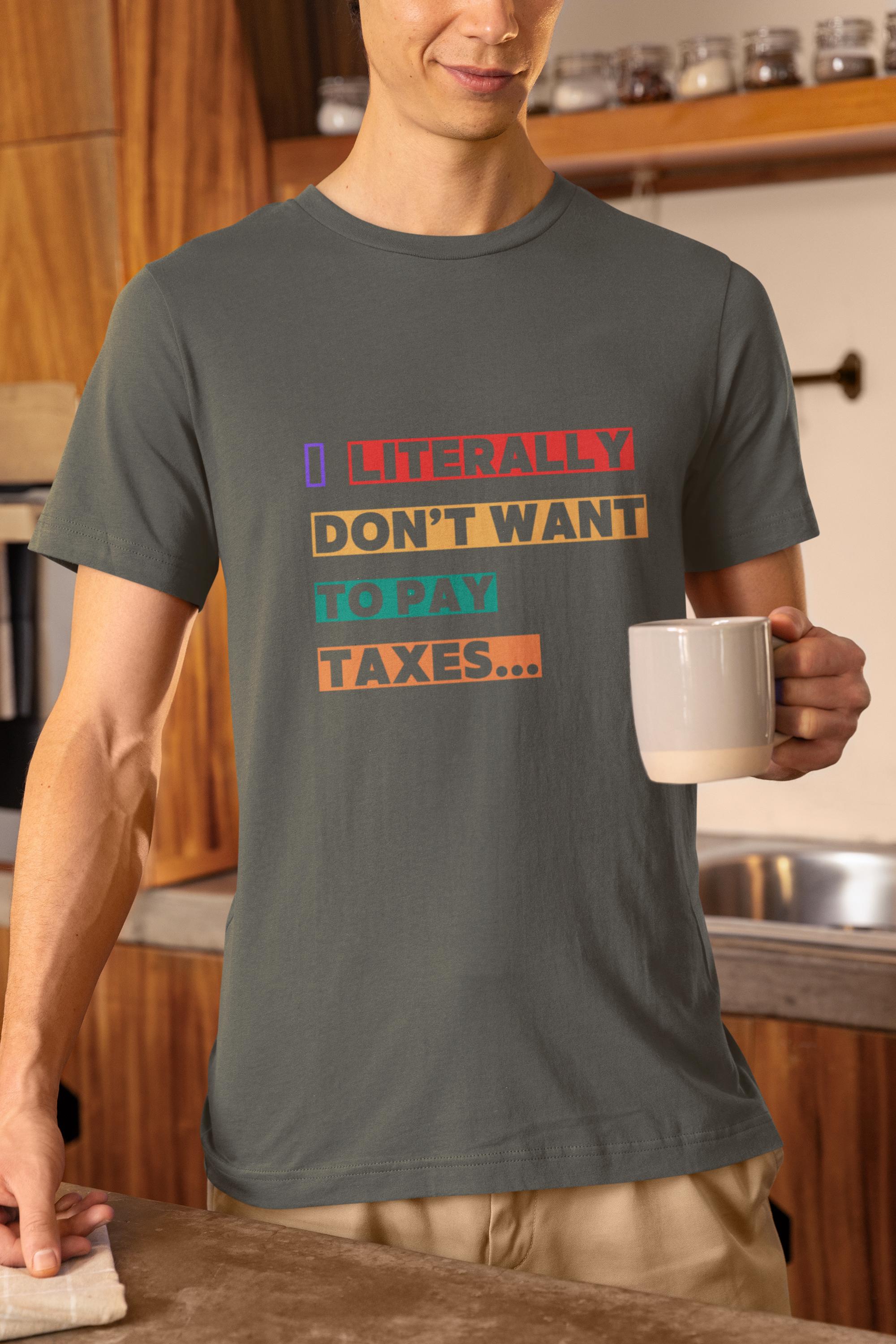 I Literally Dont Want To Pay Taxes Funny Slogan T-shirt Anti-tax Humor Tee Perfect For Tax Day Chill Vibe Tee Witty Gift For Him Or Her