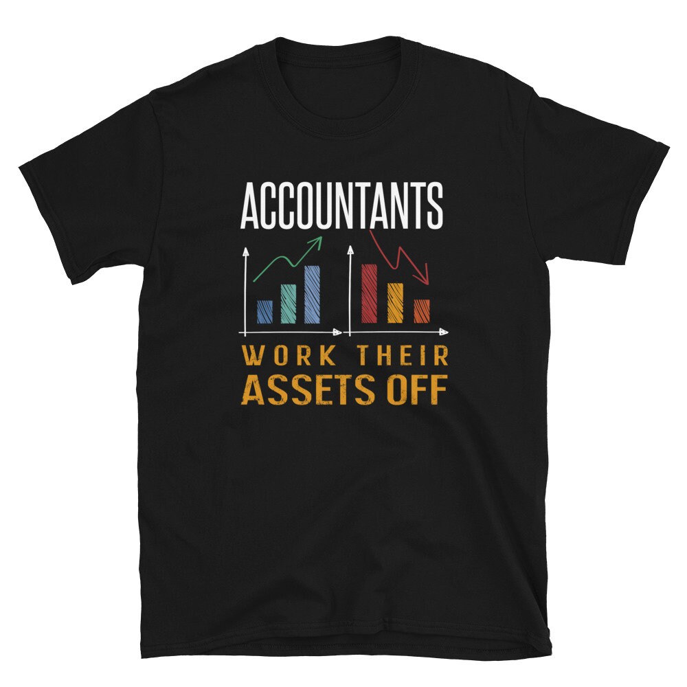 Accountant Shirt Funny Accountant Gift Assets Saying Humor Assets Accounting Tshirt Accountant Assets T Shirt With A Humor Phrase