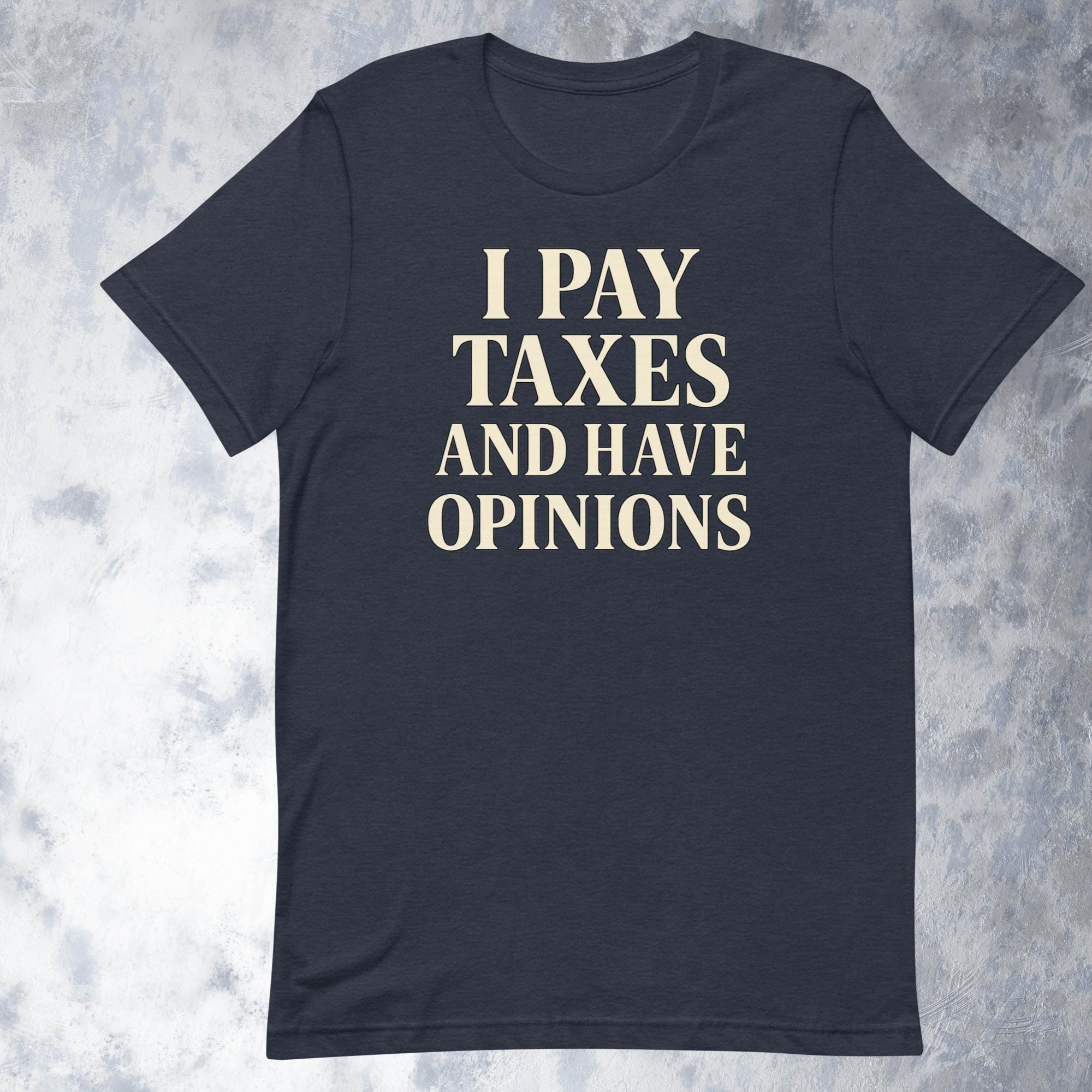 I Pay Taxes And Have Opinions Shirt Funny Political Graphic Tee For Adults Bold Statement Unisex T-shirt