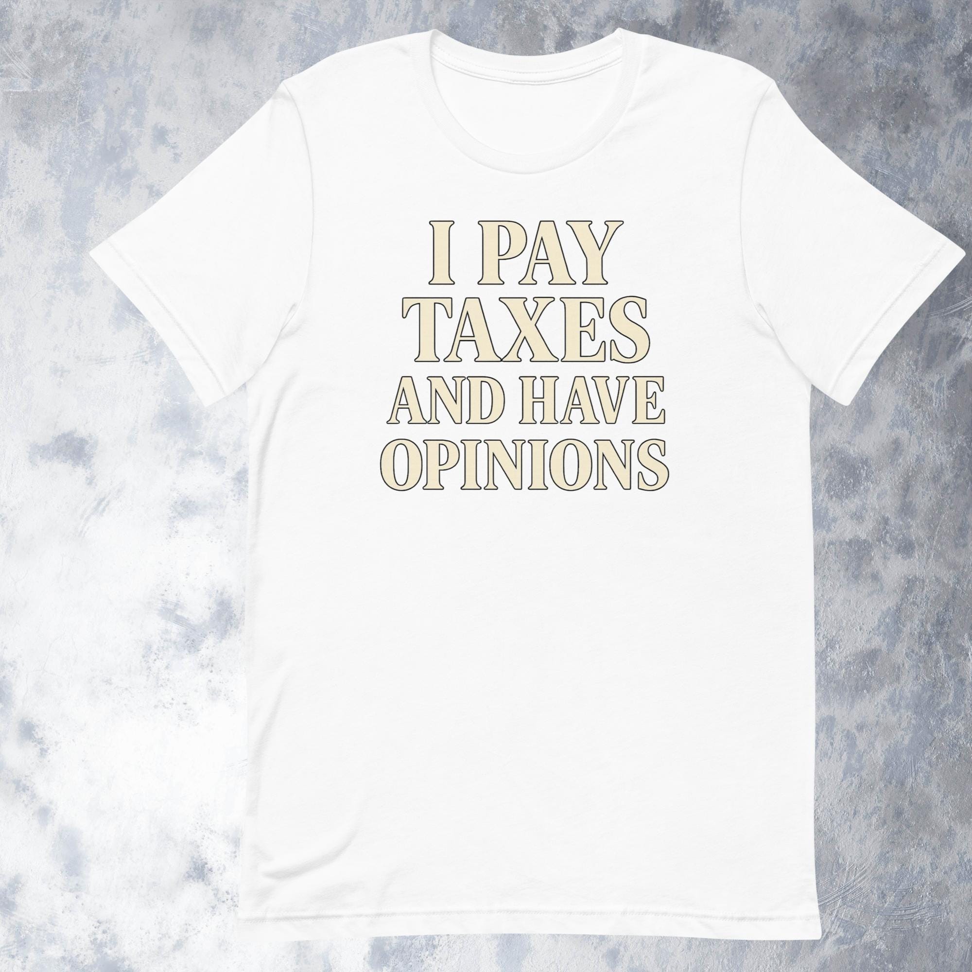 I Pay Taxes And Have Opinions Shirt Funny Political Graphic Tee For Adults Bold Statement Unisex T-shirt