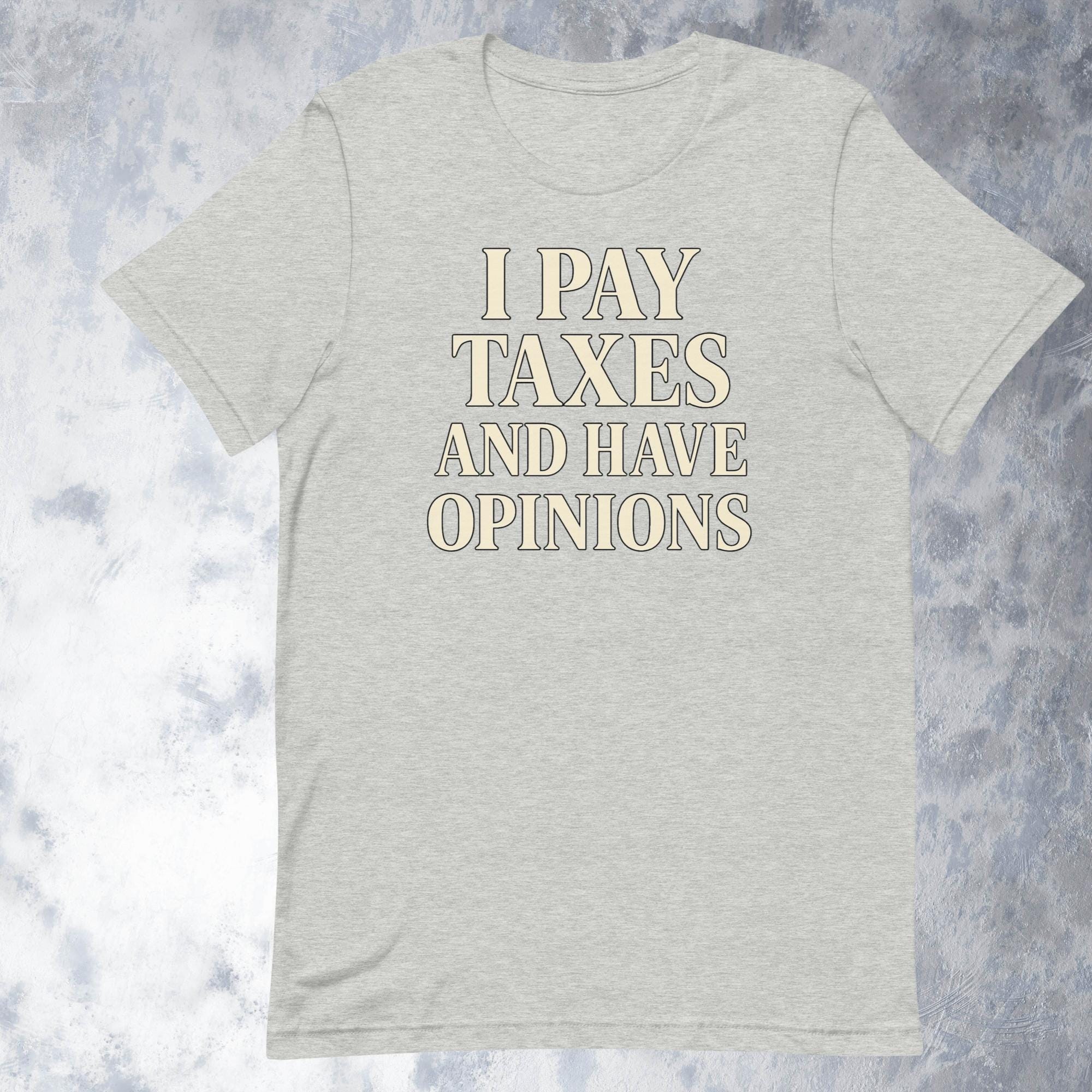 I Pay Taxes And Have Opinions Shirt Funny Political Graphic Tee For Adults Bold Statement Unisex T-shirt