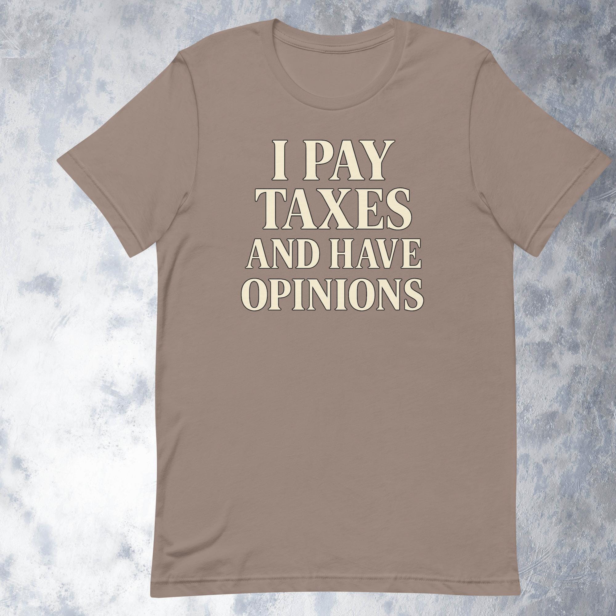 I Pay Taxes And Have Opinions Shirt Funny Political Graphic Tee For Adults Bold Statement Unisex T-shirt