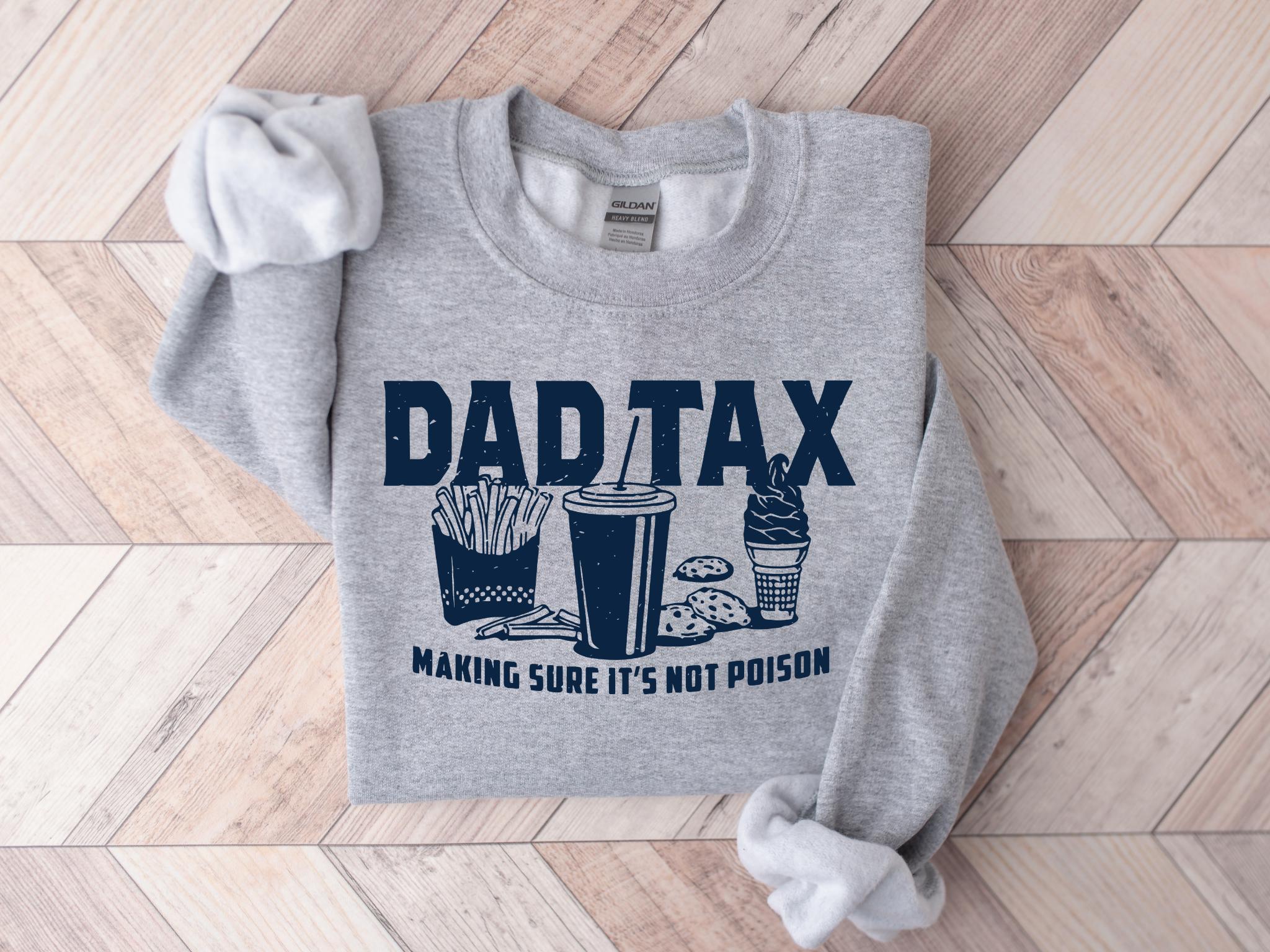 Dad Tax Making Sure Its Not Poison Shirtfunny Dad Sweatshirtfathers Day Shirttaxation Shirthumorous Sweatshirtgift For Dad Or Daughter