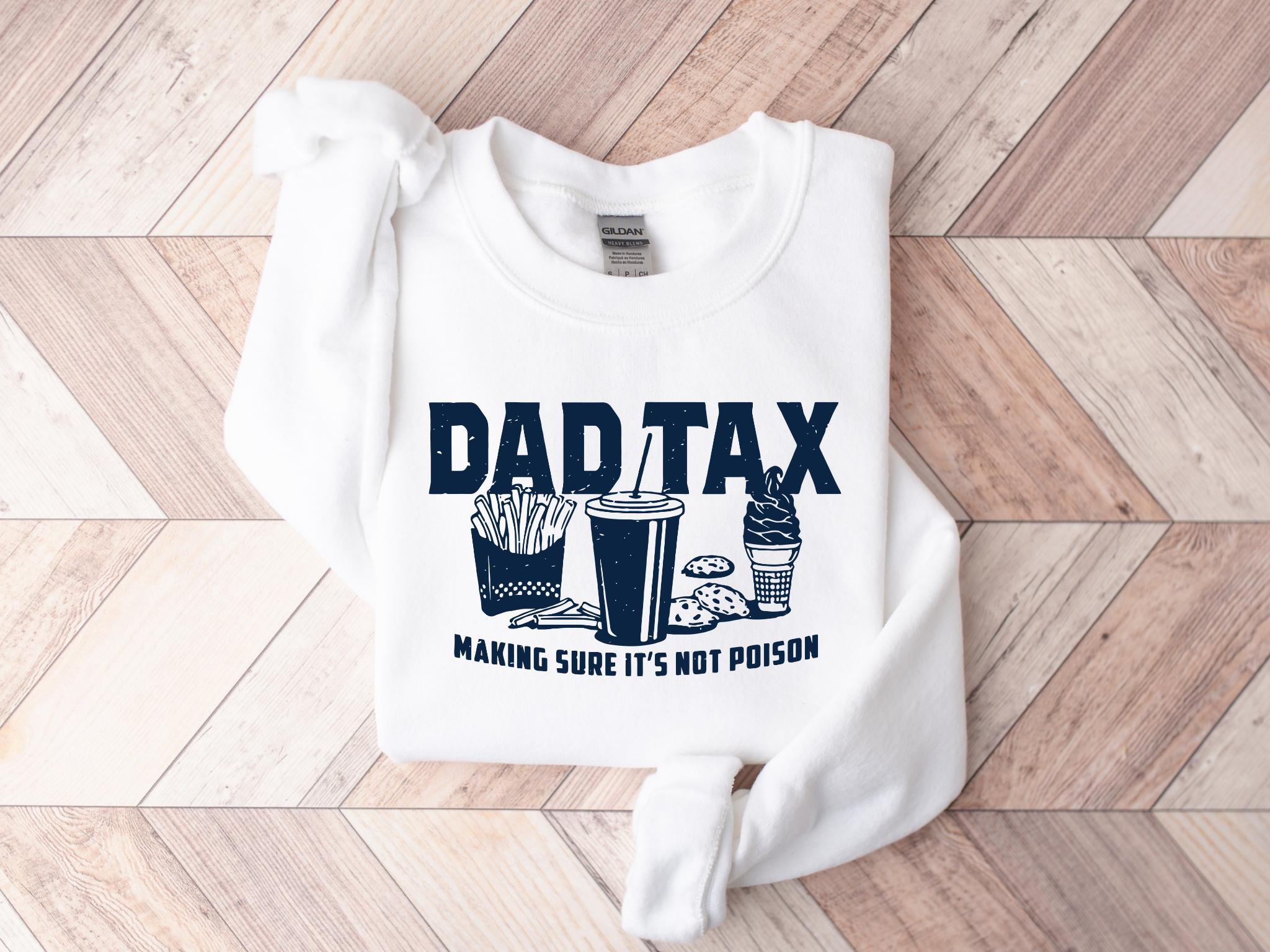 Dad Tax Making Sure It's Not Poison Shirtfunny Dad Sweatshirtfathers Day Shirttaxation Shirthumorous Sweatshirtgift For Dad Or Daughter