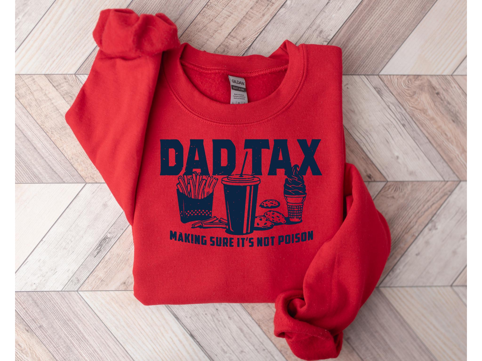 Dad Tax Making Sure It's Not Poison Shirtfunny Dad Sweatshirtfathers Day Shirttaxation Shirthumorous Sweatshirtgift For Dad Or Daughter