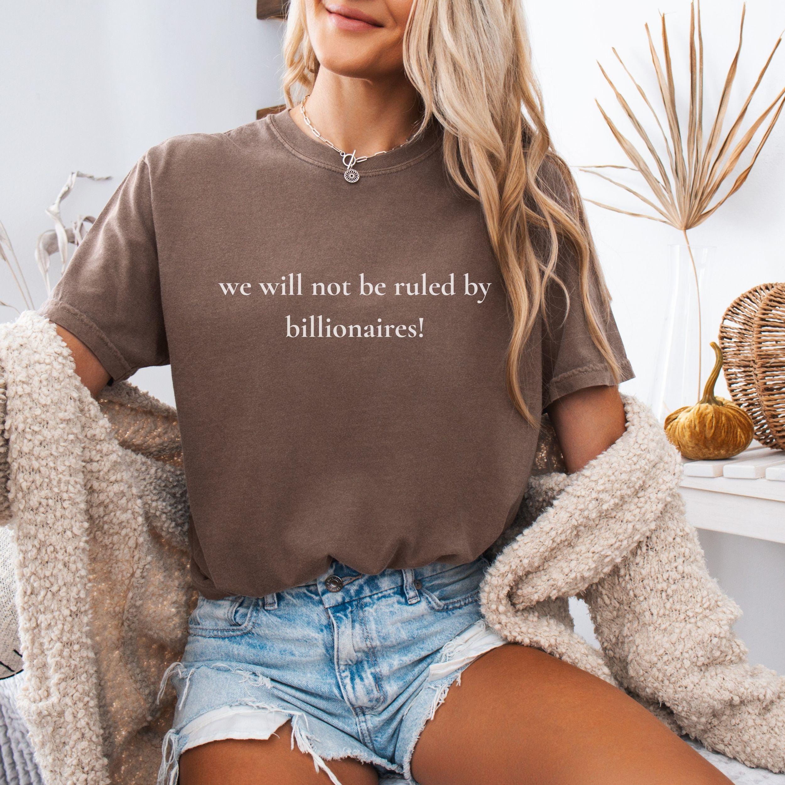 Comfort Colors We Will Not Be Ruled By Billionaires T-shirt Anti Oligarchy Political Protest Tee Tax The Rich Anti Billionaires Wealth