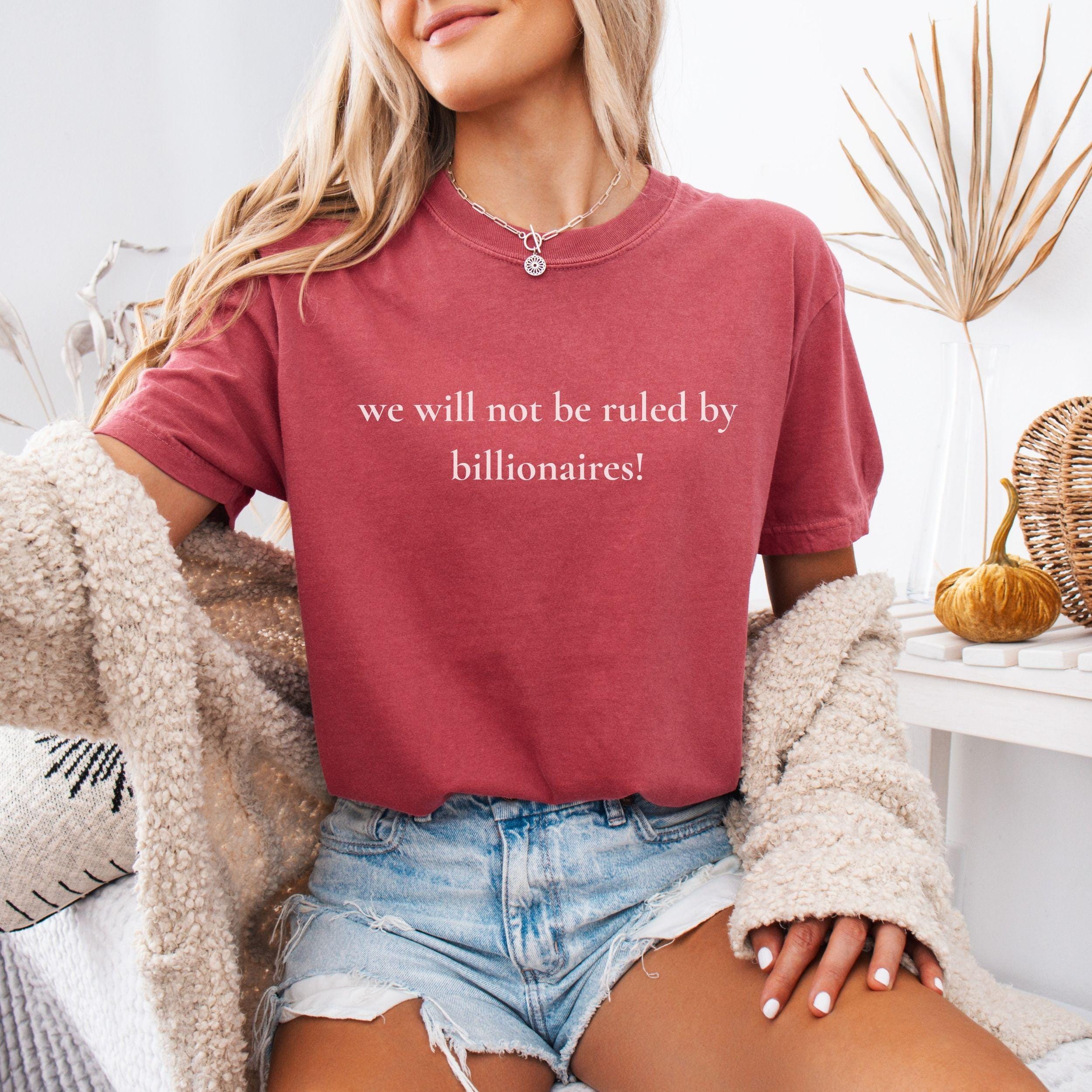 Comfort Colors We Will Not Be Ruled By Billionaires T-shirt Anti Oligarchy Political Protest Tee Tax The Rich Anti Billionaires Wealth