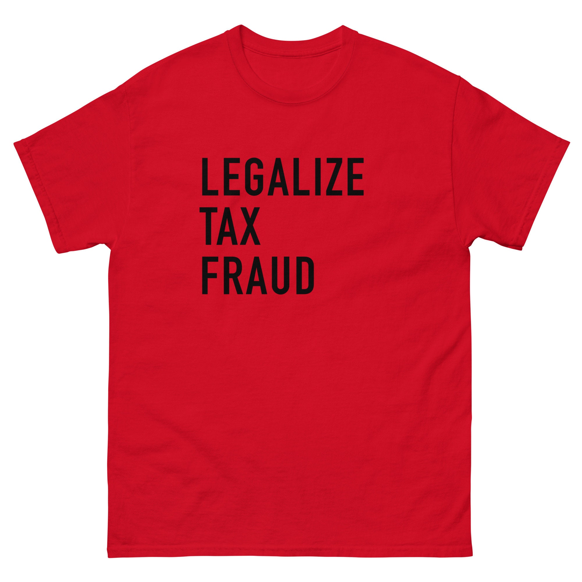 Legalize Tax Fraud T-shirt Funny Multiple Colors