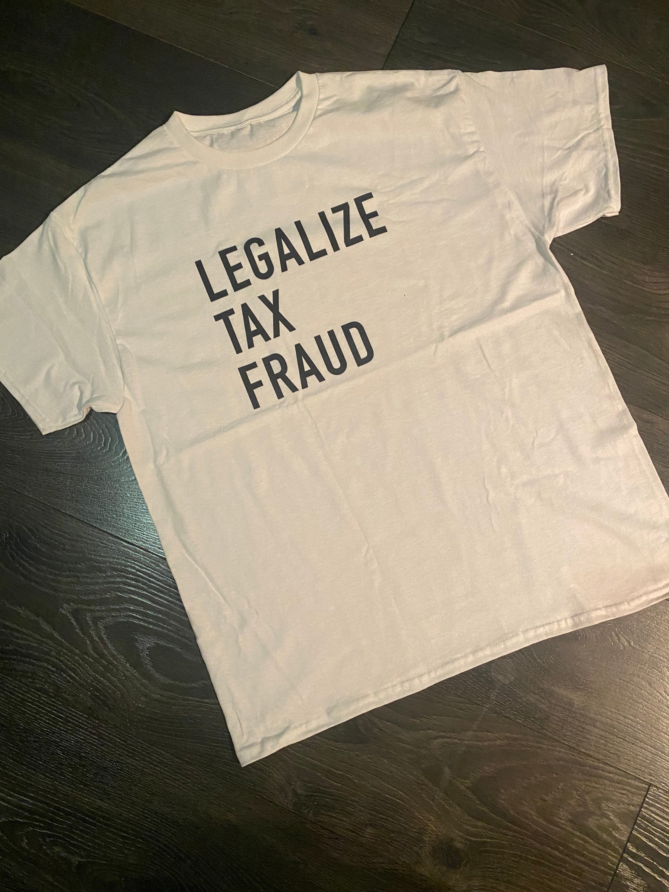 Legalize Tax Fraud T-shirt Funny Multiple Colors