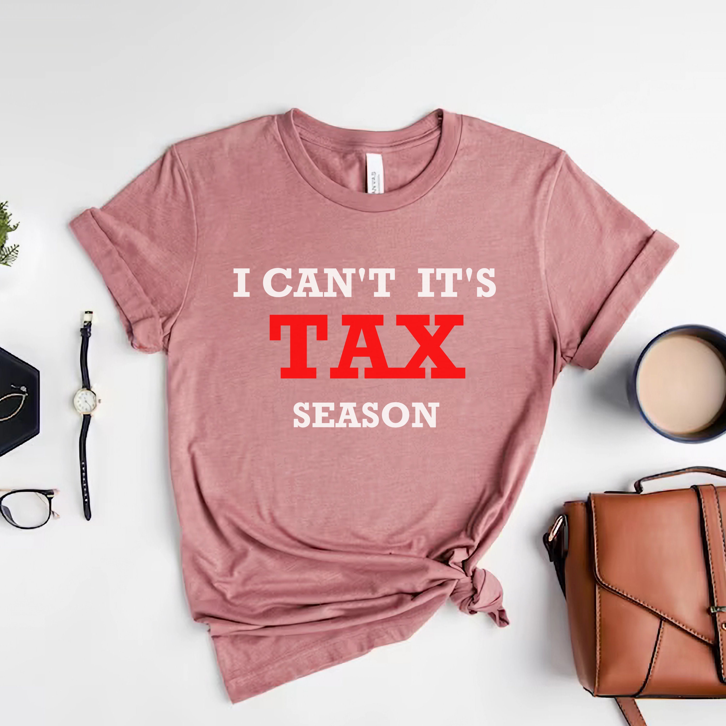 I Can't It's Tax Season Shirt Funny Tax Shirt Accountant Shirt Tax Accountant Sarcastic Shirt Accountant Gifts Tax Shirts