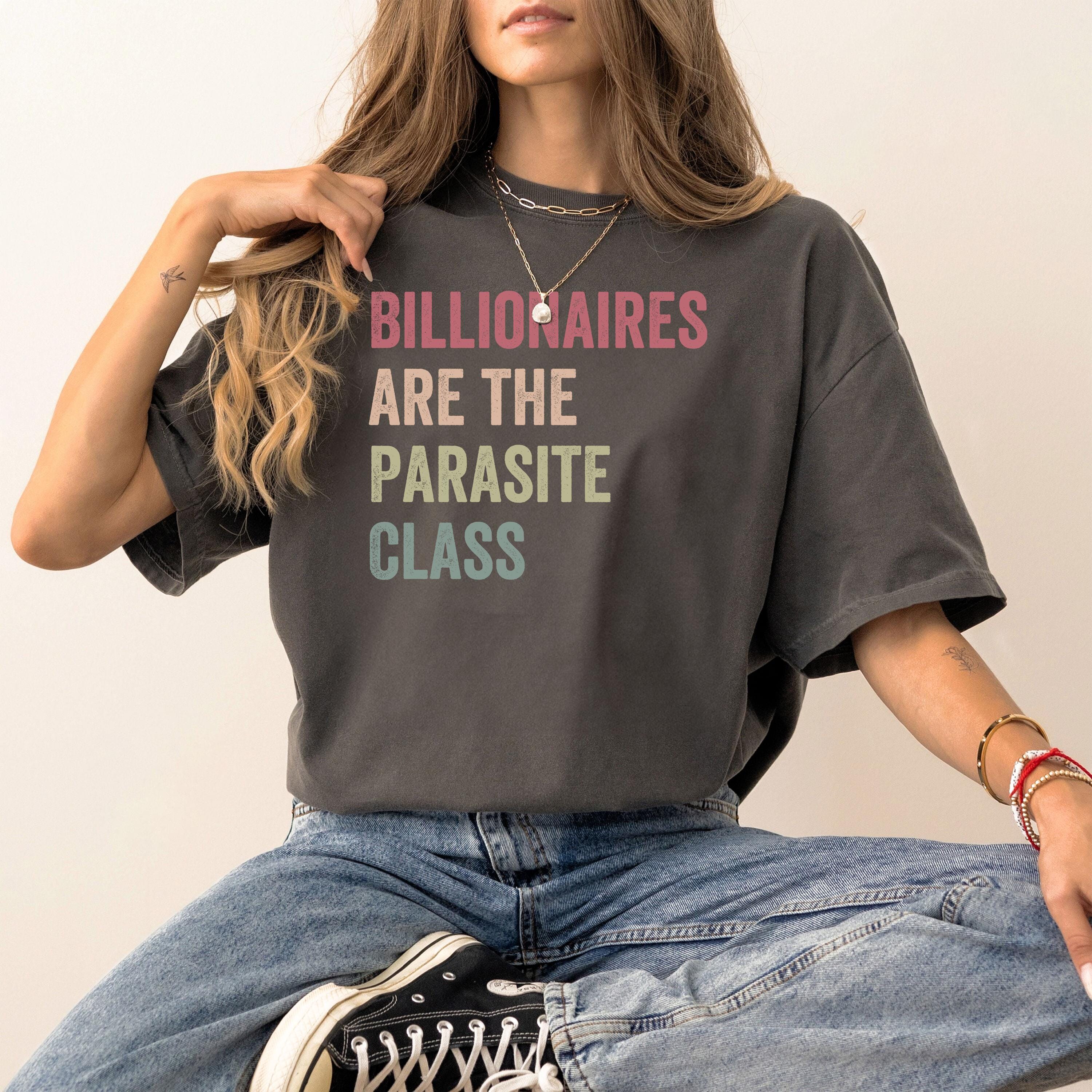 Billionaires Are The Parasite Class Shirt Social Justice Gift Eat The Rich T-shirt Socialist Shirt Tax The Rich Tshirt Anti Oligarchy