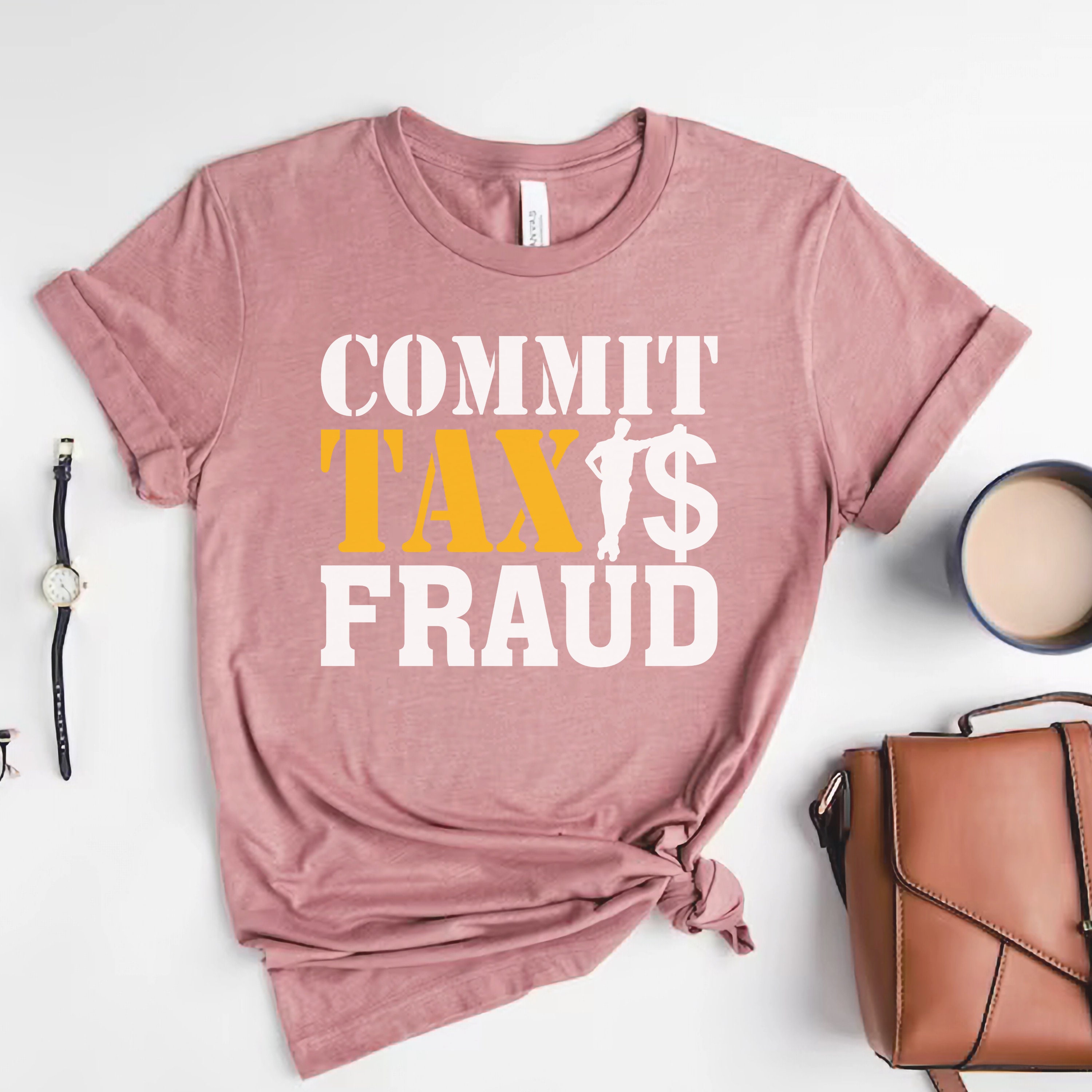 Commit Tax Fraud Shirt Funny Tax Shirt Accountant Shirt Tax Accountant Meme T-shirt Funny Shirt Sarcastic Shirt Gag Shirt Tax Shirts