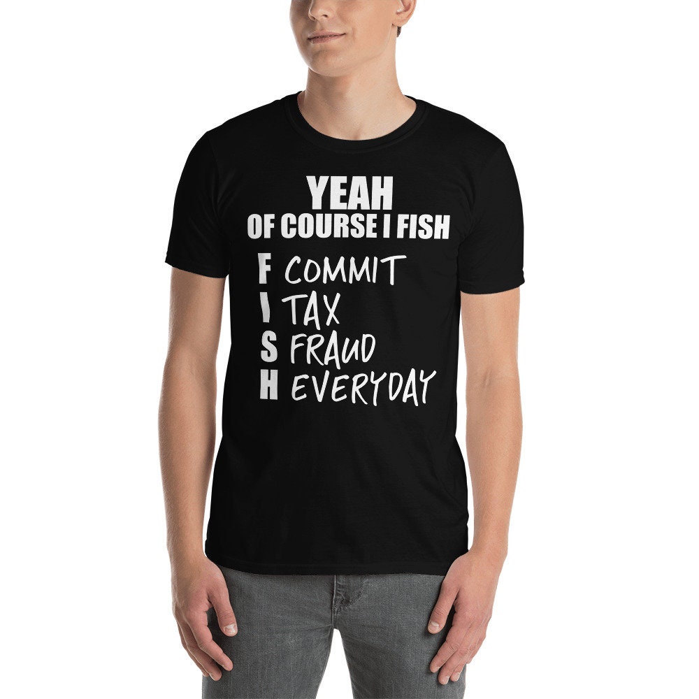 Yeah Of Course I Fish Funny Shirt Funny Gag Gift Shirt Funny T Shirt For Tax Accountants