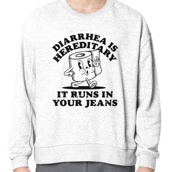 Diarrhea Is Hereditary It Runs In Your Jeans T-Shirt