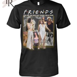 Friends Cher And Tina Were Best Friends For 60 Years T-Shirt – Limited Edition