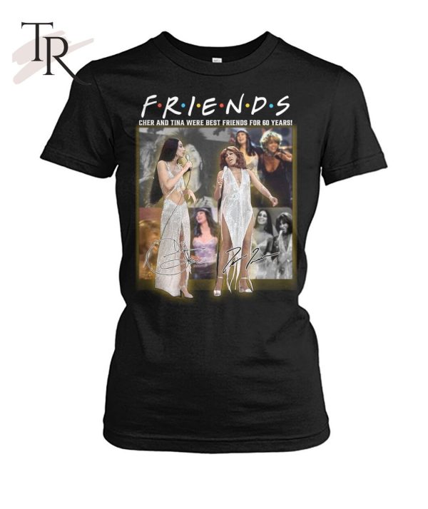 Friends Cher And Tina Were Best Friends For 60 Years T-Shirt – Limited Edition