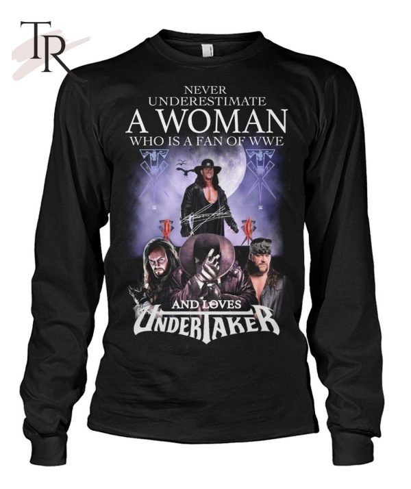 Never Underestimate A Woman Who Is A Fan Of WWE And Loves Undertaker T-Shirt – Limited Edition