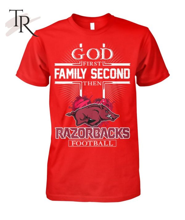 GOD First Family Second Then Razorbacks Football T-Shirt