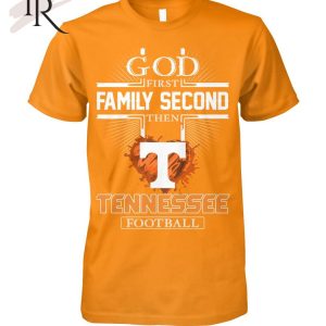 GOD First Family Second Then Tennessee Football T-Shirt