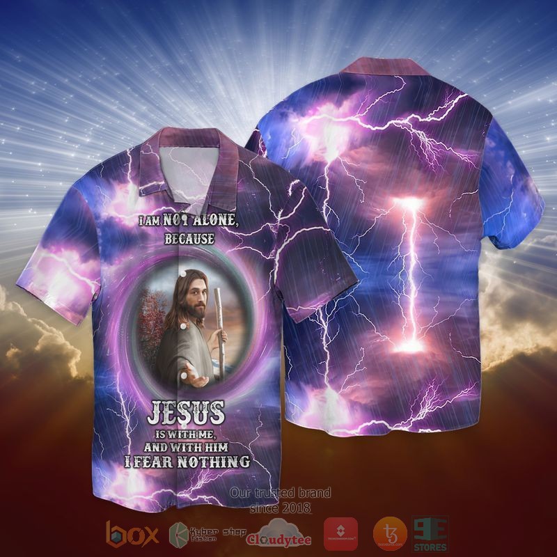 I Am Not Alone Because Jesus Is With Me And With Him I Fear Nothing Hawaiian Shirt