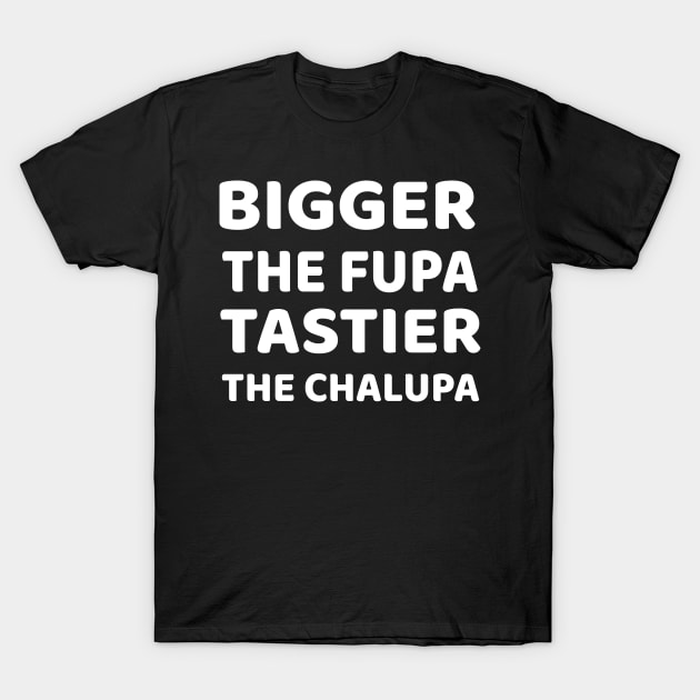 bigger the fupa tastier the chalupa t shirt 2932 s0y7u