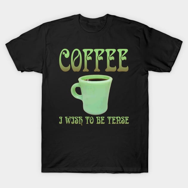 coffee i wish to be tense (legible) t shirt 4895 ofkjv