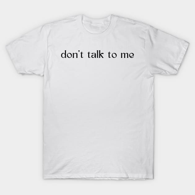 dont talk to me t shirt 6143 17hjb