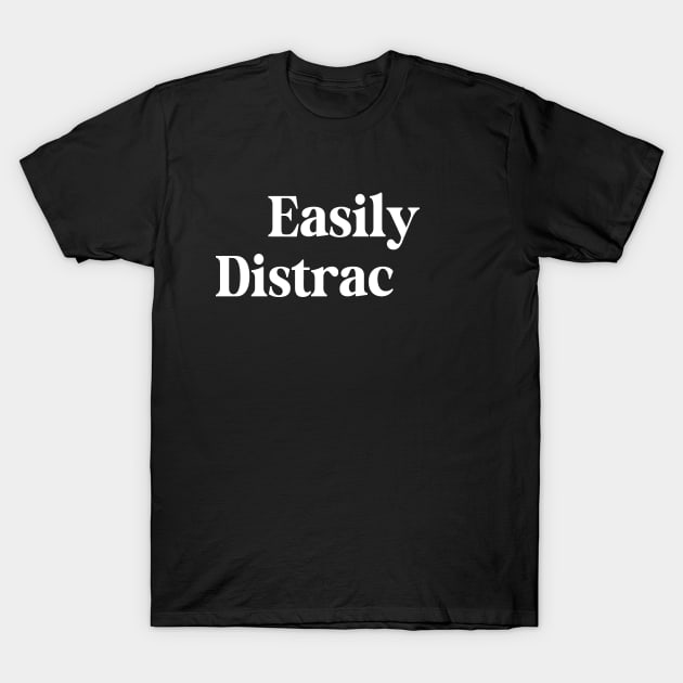 easily distracted t shirt 8034