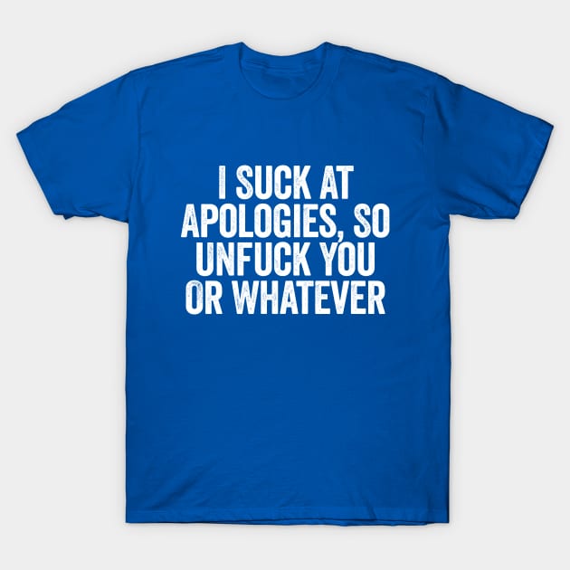 i suck at apologies so unfuck you or whatever white t shirt 9880 31riw