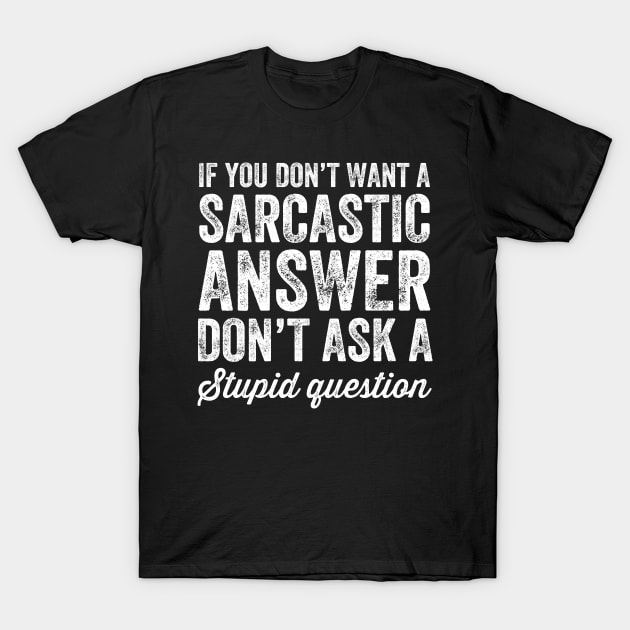 if you dont want a sarcastic answer dont ask a stupid question t shirt 4194