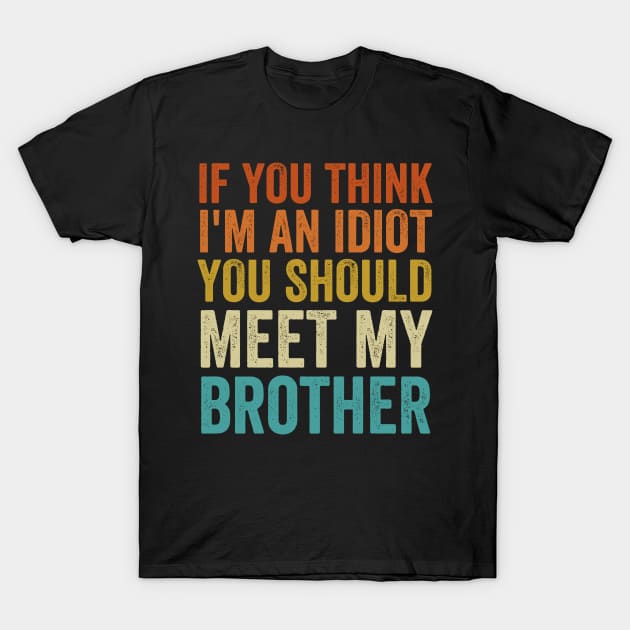 if you think im an idiot you should meet my brother funny t shirt 1467 4a5kg