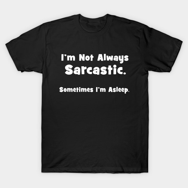 im not always sarcastic sometimes im asleep t shirt 4551 yeyrk