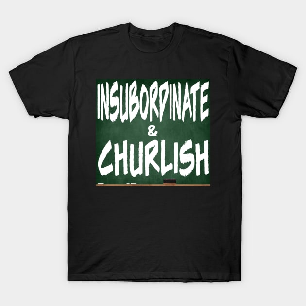 insubordinate and churlish 4.0 t shirt 5214 smf7m