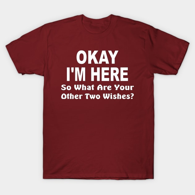 okay im here so what are your other two wishes t shirt 6172