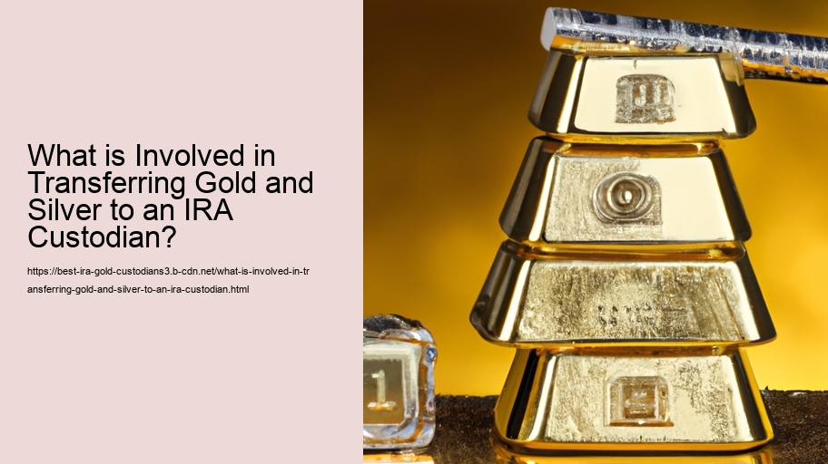 What is Involved in Transferring Gold and Silver to an IRA Custodian?