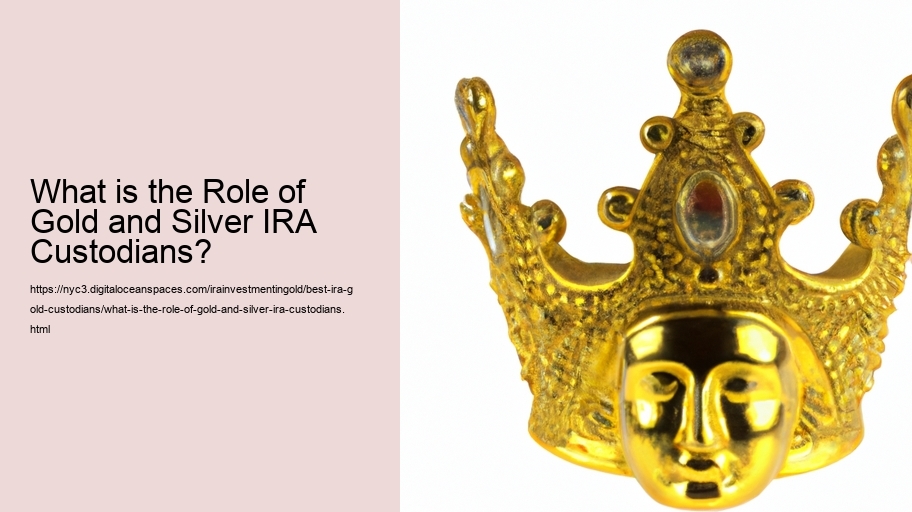 What is the Role of Gold and Silver IRA Custodians?