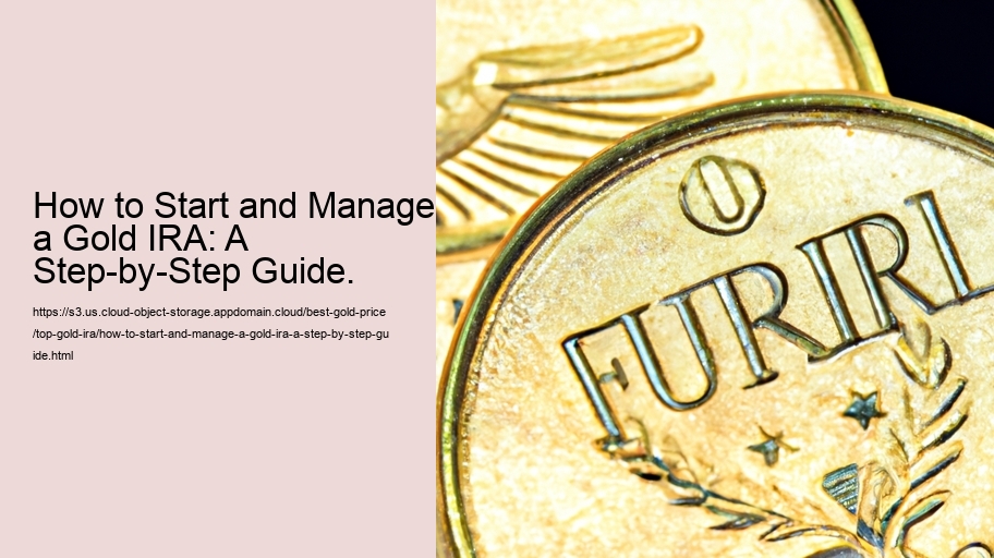 How to Start and Manage a Gold IRA: A Step-by-Step Guide.