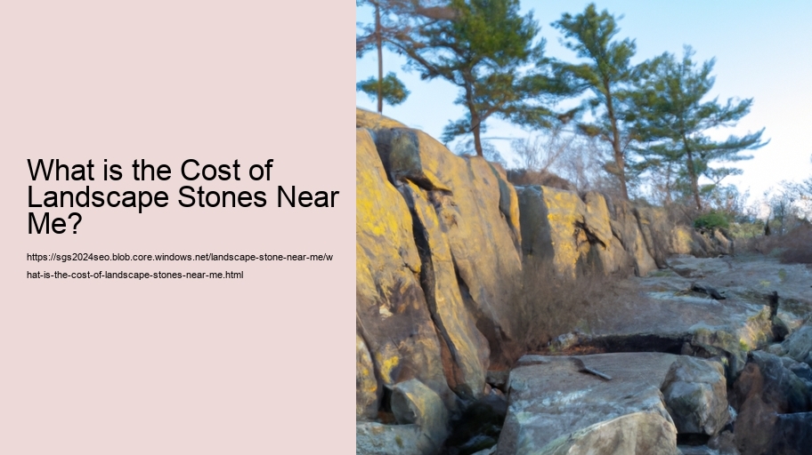 What is the Cost of Landscape Stones Near Me?  