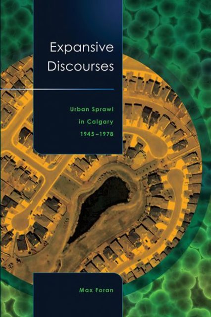 Book cover: Expansive Discourses: Urban Sprawl in Calgary, 1945-1978, by Max Foran.