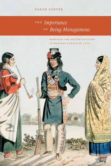 Book cover: The Importance of Being Monogamous: Marriage and Nation Building in Western Canada in 1915, by Sarah Carter.