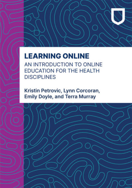 Book cover: Learning Online: An Introduction to Online Education for the Health Disciplines, by Kristin Petrovic, Lynn Corcoran, Emily Doyle and Terra Murray.