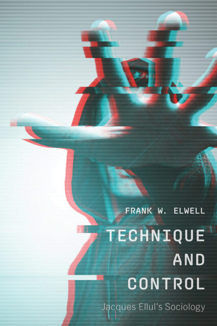 Boo cover: Technique and Control: Jacques Ellul's Sociology, by Frank W. Elwell.