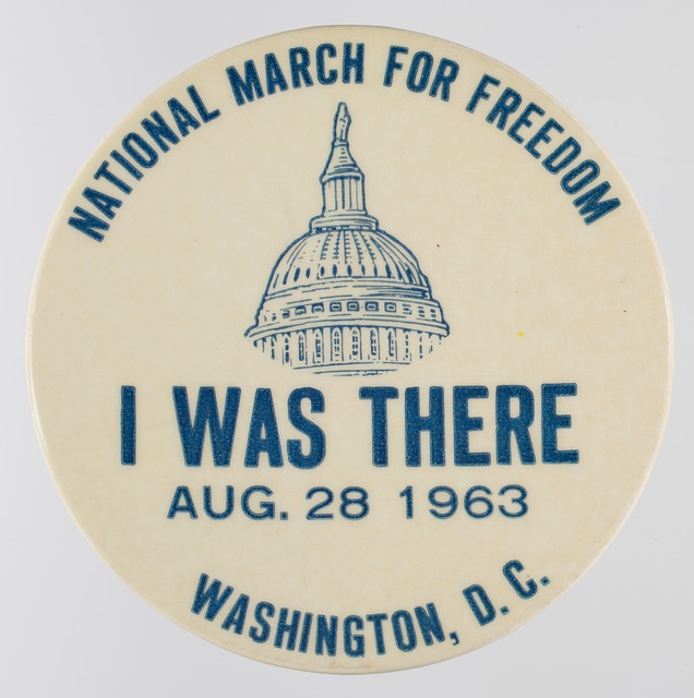 Pinback button with a U.S. Capitol dome graphic. The button text reads, “NATIONAL MARCH FOR FREEDOM / I WAS THERE / AUG. 28, 1963 / WASHINGTON, D.C."