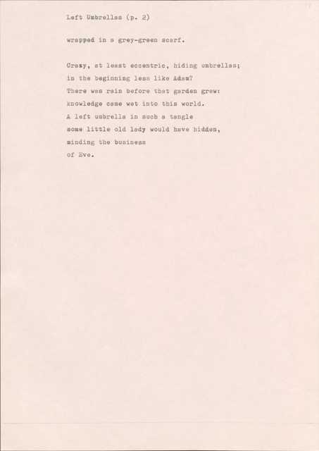 Left Umbrellas (p. 2)

wrapped in a grey-green scarf.

Crazy, at least eccentric, hiding umbrellas; 
in the beginning less like Adam? 
There was rain before that garden grew:
knowledge came wet into this world.
A left umbrella in such a tangle 
some little old lady would have hidden, 
minding the business
of Eve.
