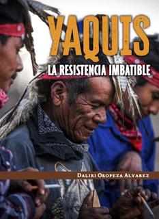 Cover of Daliri Oropeza Álvarez, Yaquis: La Resistencia Imbatible Book Review by Kelsey Milian Lopez